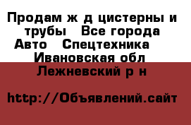 Продам ж/д цистерны и трубы - Все города Авто » Спецтехника   . Ивановская обл.,Лежневский р-н